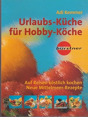 Urlaubs-Küche für Hobby-Köche - Auf Reisen köstlich kochen - Neue Mittelmeer-Rezepte