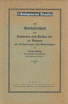 Die Portofreiheit der Behörden und Stellen etc. in Bayern mit Erläuterungen und Anmerkungen.