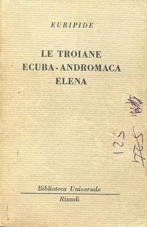 LE TROIANE : ECUBA - ANDROMACA - ELENA (Collana B.,U.R. N. 1011 - 1014), Milano, Rizzoli Bur, 1956