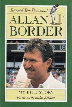 Seller image for Allan Border Beyond Ten Thousand. My Life Story Foreword by Richie Benaud. for sale by Time Booksellers