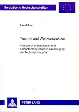 Technik und Weltkonstruktion. Versuch einer handlungs- und erkenntnistheoretischen Grundlegung de...