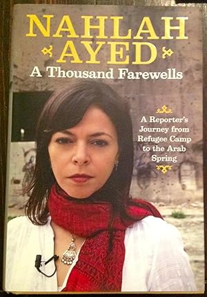 A Thousand Farewells: A Reporter's Journey From Refugee Camp To The Arab Spring (Inscribed Copy)