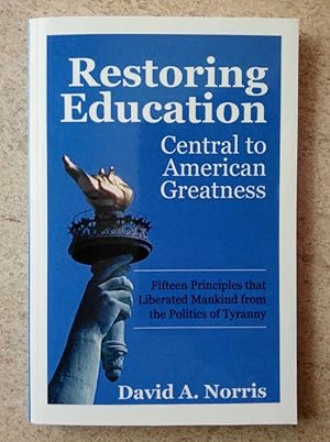 Restoring Education: Central to American Greatness: Fifteen Principles That Liberated Mankind fro...