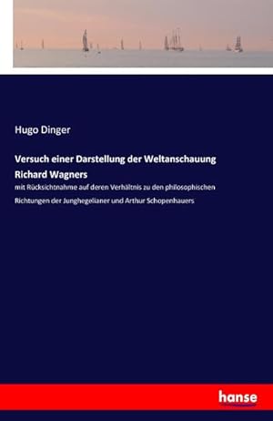 Image du vendeur pour Versuch einer Darstellung der Weltanschauung Richard Wagners : mit Rcksichtnahme auf deren Verhltnis zu den philosophischen Richtungen der Junghegelianer und Arthur Schopenhauers mis en vente par AHA-BUCH GmbH