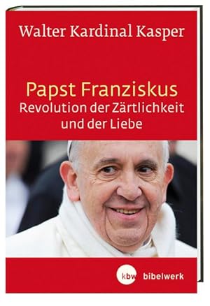 Papst Franziskus - Revolution der Zärtlichkeit und der Liebe. Theologische Wurzeln und pastorale ...