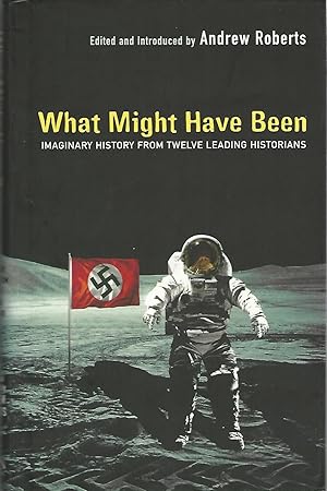Seller image for What Might Have Been?: Leading Historians on Twelve 'What Ifs' of History: Imaginary History from Twelve Leading Historians for sale by Deeside Books
