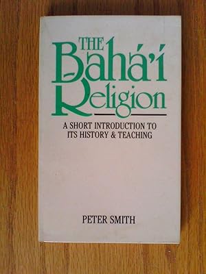 The Baha'i Religion: A Short Introduction to Its History and Teachings