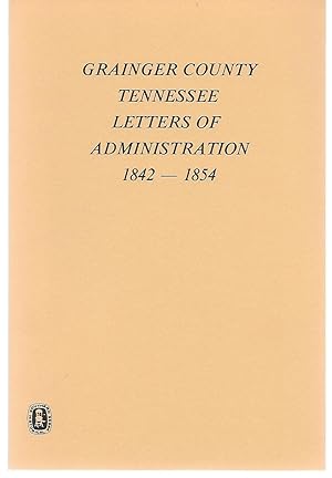 Seller image for Grainger County Tennessee Letters Of Administration 1842-1854 for sale by Thomas Savage, Bookseller