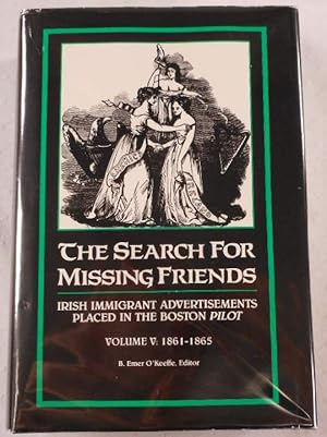 The Search for Missing Friends. Volume V: 1861-1865. Irish Immigrant Advertisements Placed in the...