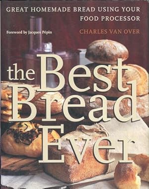 Seller image for The Best Bread Ever; Great Homemade Bread Using Your Food Processor; Foreword by Jacques Pepin for sale by Austin's Antiquarian Books