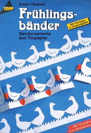 Frühlingsbänder : Bandornamente aus Tonpapier ; [mit Vorlagen in Originalgrösse ; mit Transfers z...