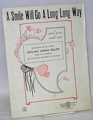 Seller image for A Smile Will Go a Long Long Way [sheet music] Dedicated to his honor Smiling Jimmie Rolph, Mayor of San Francisco, the song with the spirit of the West for sale by Bolerium Books Inc.