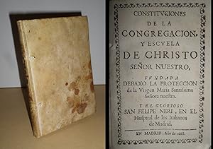 CONSTITUCIONES de la Congregación y Escuela de Christo Señor Nuestro, fundada debaxo la protecció...