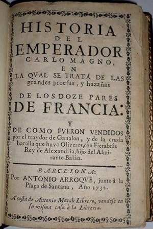 Imagen del vendedor de HISTORIA del Emperador Carlo Magno, en que se trata de las grandes proesas, y hazaas de los Doce Pares de Francia: y de cmo fueron vendidos por el traydor de Ganalon, y de la cruda batalla que huvo Oliveros, con Fierabrs Rey de Alexandra, hijo del Almirante Baln. a la venta por Librera Anticuaria Antonio Mateos