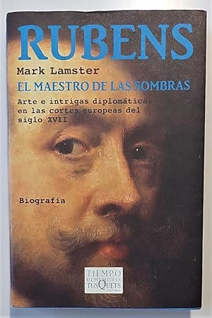 Rubens, el maestro de las sombras. Arte e intrigas diplomáticas en las cortes europeas del siglo ...