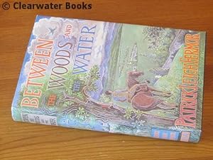 Seller image for Between the Woods and the Water. On Foot to Constantinople from The Hook of Holland: The Middle Danube to the Iron Gates. (SIGNED) for sale by Clearwater Books