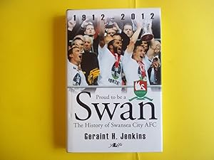 Imagen del vendedor de Proud to be a Swan: The History of Swansea City 1912-2012 a la venta por Carmarthenshire Rare Books