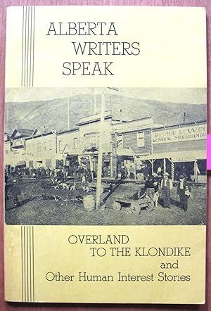 Seller image for Alberta Writers Speak. Overland to the Klondike and Other Human Interest Stories for sale by Ken Jackson