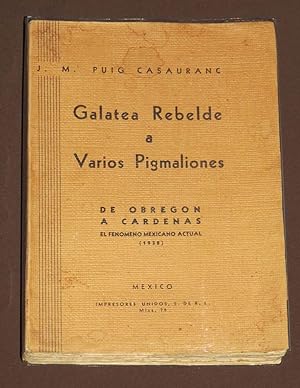 Seller image for Galatea Rebelde A Varios Pigmaliones. De Obregn A Crdenas. El Fenmeno Mexicano Actual (1938) for sale by Librera Urbe