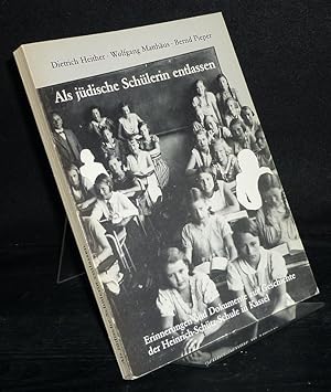 Als jüdische Schülerin entlassen. Erinnerungen und Dokumente zur Geschichte der Heinrich-Schütz-S...