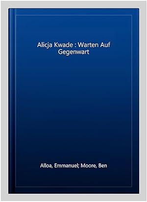 Imagen del vendedor de Alicja Kwade : Warten Auf Gegenwart a la venta por GreatBookPrices