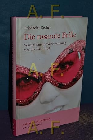 Imagen del vendedor de Die rosarote Brille : warum unsere Wahrnehmung von der Welt trgt. a la venta por Antiquarische Fundgrube e.U.