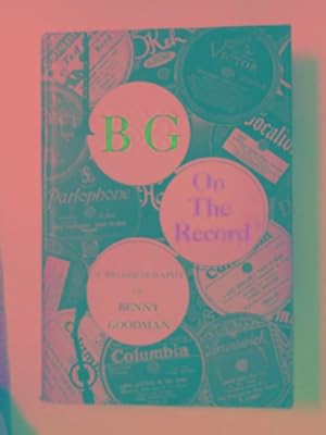Bild des Verkufers fr BG on the record: a bio-discography of Benny Goodman zum Verkauf von Cotswold Internet Books