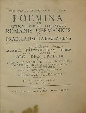 Dissertatio inauguralis juridica de foemina ex antiquitatibus legibusque romanis germanicis et pr...