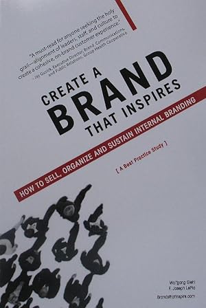 Create A Brand that Inspires : How to Sell, Organize and Sustain Internal Branding