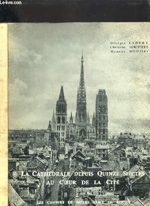 Seller image for LA CATHEDRALE DEPUIS QUINZE SIECLES AU COEUR DE LA CITE / COLLECTION LES CAHIERS DE NOTRE DAME DE ROUEN for sale by Le-Livre