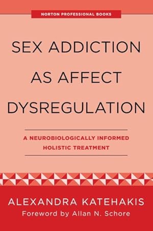 Seller image for Sex Addiction As Affect Dysregulation : A Neurobiologically Informed Holistic Treatment for sale by GreatBookPrices