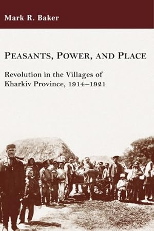 Image du vendeur pour Peasants, Power, and Place : Revolution in the Villages of Kharkiv Province, 1914-1921 mis en vente par GreatBookPrices