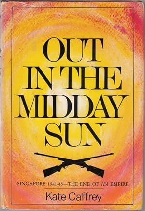 Seller image for Out in the Midday Sun. Singapore 1941-1945 - The End of an Empire. for sale by Time Booksellers