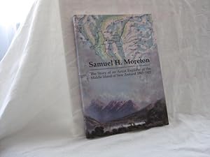 Samuel H. Moreton: The Story of an Artist Explorer of the Middle Island of New ZEaland 1863-1921