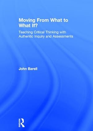 Seller image for Moving from What to What If? : Teaching Critical Thinking with Authentic Inquiry and Assessments for sale by GreatBookPrices