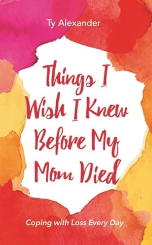 Image du vendeur pour Things I Wish I Knew Before My Mom Died : Coping With Loss Every Day mis en vente par GreatBookPrices