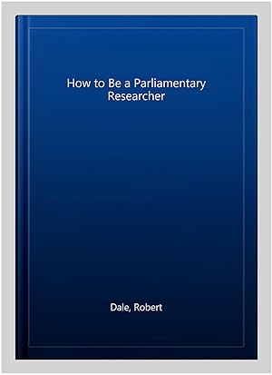 Seller image for How to Be a Parliamentary Researcher for sale by GreatBookPrices