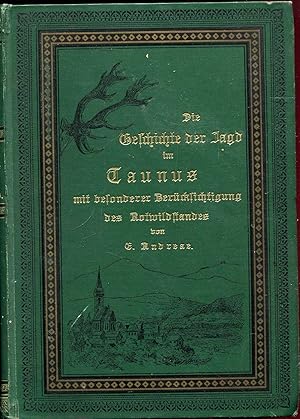 Die Geschichte der Jagd im Taunus mit besonderer Berücksichtigung des Rotwildbestandes gewidmet a...