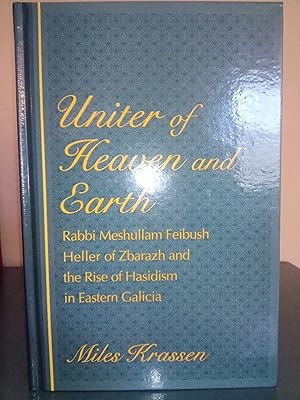 Bild des Verkufers fr Uniter of Heaven and Earth: Rabbi Meshullam Feibush Heller of Zbarazh and the Rise of Hasidism in Eastern Galicia zum Verkauf von Library of Religious Thought