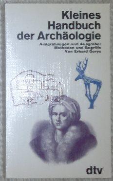 Kleines Handbuch der Archäologie. Ausgrabungen und Ausgräber, Methoden und Begriffe.
