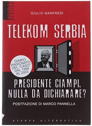 Imagen del vendedor de TELEKOM SERBIA. PRESIDENTE CIAMPI, NULLA DA DICHIARARE? Postfazione di Marco Pannella.: a la venta por Bergoglio Libri d'Epoca