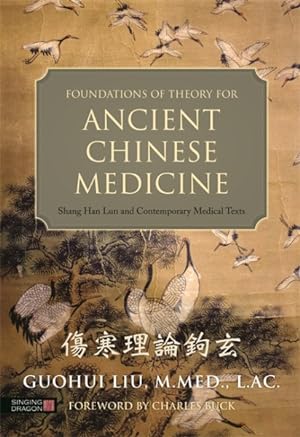 Immagine del venditore per Foundations of Theory for Ancient Chinese Medicine : Shang Han Lun and Contemporary Medical Texts venduto da GreatBookPrices