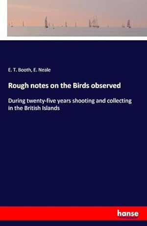 Seller image for Rough notes on the Birds observed : During twenty-five years shooting and collecting in the British Islands for sale by AHA-BUCH GmbH