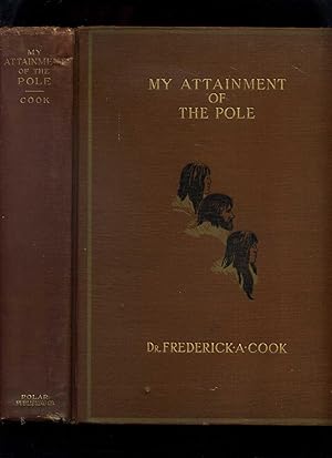 My Attainment of the Pole: Being the Record of the Expedition That First Reached the Boreal Cente...