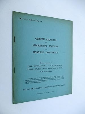Image du vendeur pour FIAT Final Report No. 515. GERMAN PROGRESS ON MECHANICAL RECTIFIER OR CONTACT CONVERTER. Field Information Agency; Technical. United States Group Control Council for Germany. BIOS. British Intelligence Objectives Sub-Committee mis en vente par Tony Hutchinson