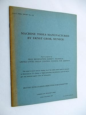 FIAT Final Report No. 629. MACHINE TOOLS MANUFACTURED BY ERNST GROB, MUNICH. Field Information Ag...