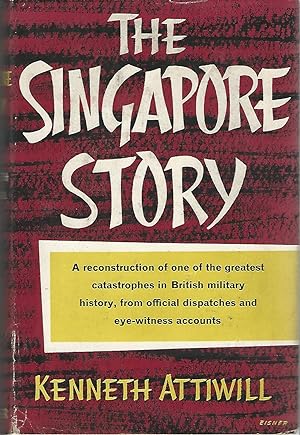 The Singapore Story: A Reconstruction of one of the Greatest Catastrophes in British Military His...