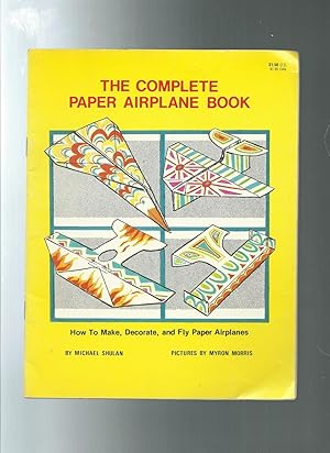 The Complete Paper Airplane Book How to Make, Decorate, and Fly Paper Airplanes