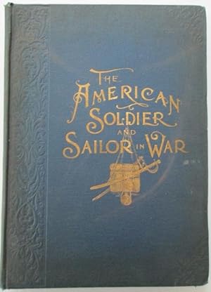 Bild des Verkufers fr The American Soldier and Sailor.in War.A Pictorial History of the campaigns and conflicts of the War Between the States, from the first bloodshed in the Streets of Baltimore to Our Country's War with Spain zum Verkauf von Mare Booksellers ABAA, IOBA