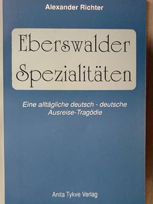 Eberswalder Spezialitäten : eine alltägliche deutsch-deutsche Ausreise-Tragödie , Roman nach Tats...